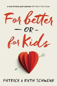 Cover image for For Better or for Kids: A Vow to Love Your Spouse with Kids in the House