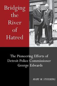 Cover image for Bridging the River of Hatred: The Pioneering Efforts of Detroit Police Commissioner George Edwards