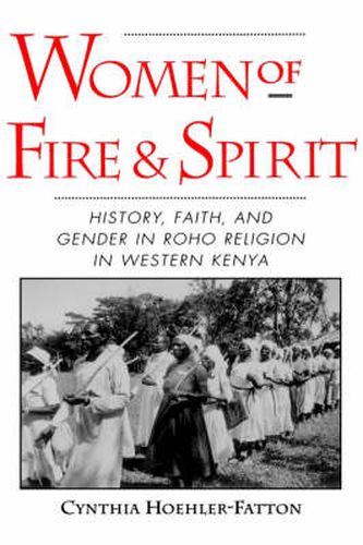 Cover image for Women of Fire and Spirit: Faith, History, and Gender in Roho Religion in Western Kenya