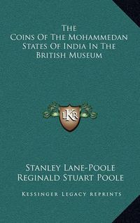 Cover image for The Coins of the Mohammedan States of India in the British Museum