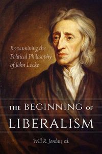 Cover image for The Beginning of Liberalism: Reexamining the Political Philosophy of John Locke