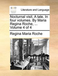 Cover image for Nocturnal Visit. a Tale. in Four Volumes. by Maria Regina Roche, ... Volume 4 of 4