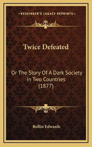 Cover image for Twice Defeated: Or the Story of a Dark Society in Two Countries (1877)