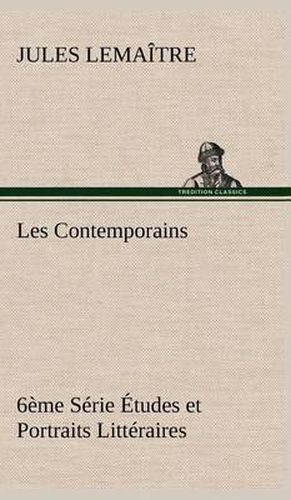 Les Contemporains, 6eme Serie Etudes et Portraits Litteraires