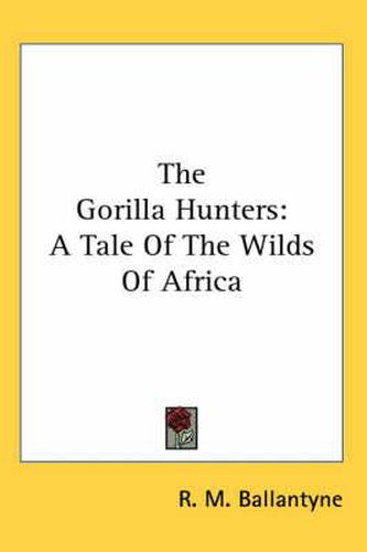 Cover image for The Gorilla Hunters: A Tale of the Wilds of Africa