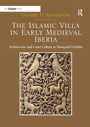 The Islamic Villa in Early Medieval Iberia: Architecture and Court Culture in Umayyad Cordoba