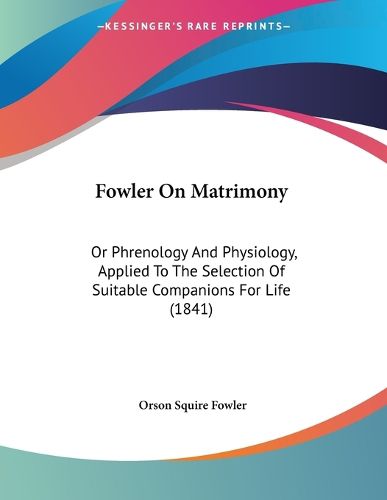 Cover image for Fowler on Matrimony: Or Phrenology and Physiology, Applied to the Selection of Suitable Companions for Life (1841)