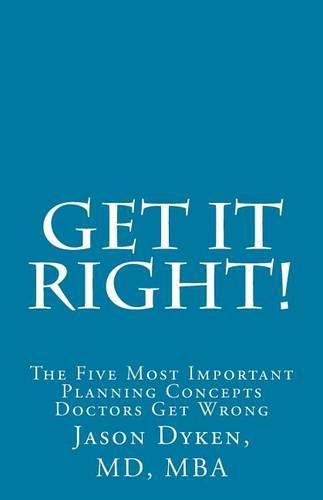 Cover image for Get It Right!: The Five Most Important Financial Planning Concepts Doctors Get Wrong