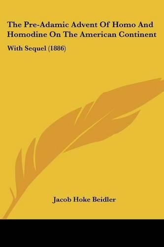 Cover image for The Pre-Adamic Advent of Homo and Homodine on the American Continent: With Sequel (1886)