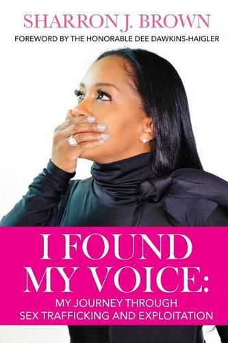 Cover image for I Found My Voice: My Journey Through Sex Trafficking and Exploitation