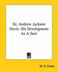 Cover image for Dr. Andrew Jackson Davis: His Development as a Seer