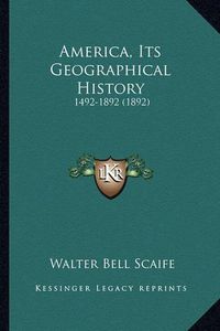 Cover image for America, Its Geographical History: 1492-1892 (1892)