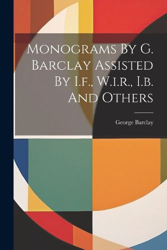 Cover image for Monograms By G. Barclay Assisted By I.f., W.i.r., I.b. And Others