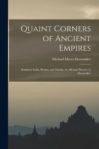 Cover image for Quaint Corners of Ancient Empires: Southern India, Burma, and Manila, by Michael Meyers [!] Shoemaker
