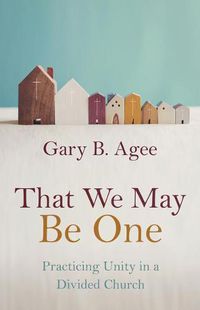 Cover image for That We May Be One: Practicing Unity in a Divided Church