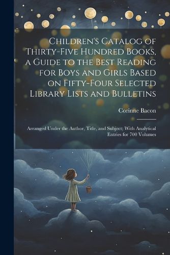 Cover image for Children's Catalog of Thirty-five Hundred Books, a Guide to the Best Reading for Boys and Girls Based on Fifty-four Selected Library Lists and Bulletins; Arranged Under the Author, Title, and Subject; With Analytical Entries for 700 Volumes