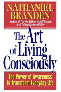 Cover image for The Art of Living Consciously: The Power of Awareness to Transform Everyday Life