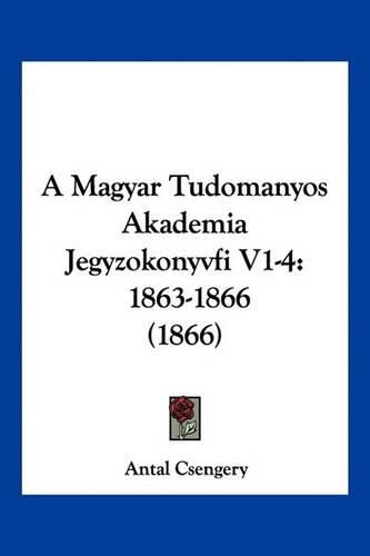 Cover image for A Magyar Tudomanyos Akademia Jegyzokonyvfi V1-4: 1863-1866 (1866)