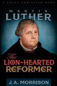 Cover image for Martin Luther: The Lion-Hearted Reformer