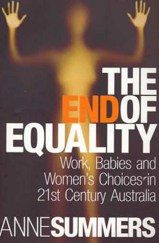 The End Of Equality: Work, Babies and Women's Choices in 21st Century Australia
