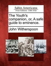 Cover image for The Youth's Companion, Or, a Safe Guide to Eminence.