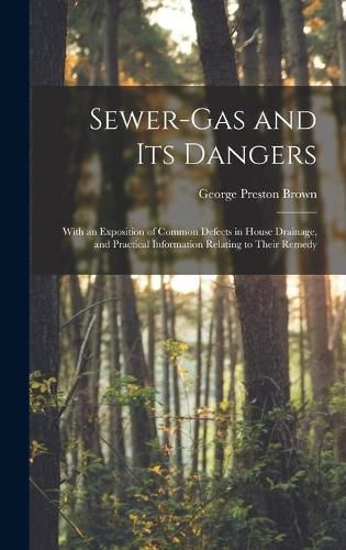 Cover image for Sewer-gas and Its Dangers: With an Exposition of Common Defects in House Drainage, and Practical Information Relating to Their Remedy