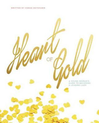 Cover image for Heart of Gold: A Young Woman's Guide to Becoming a Leading Lady