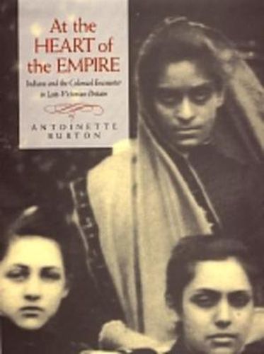 Cover image for At the Heart of the Empire: Indians and the Colonial Encounter in Late-Victorian Britain