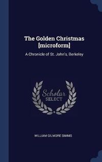 Cover image for The Golden Christmas [Microform]: A Chronicle of St. John's, Berkeley