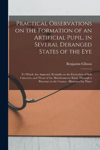 Cover image for Practical Observations on the Formation of an Artificial Pupil, in Several Deranged States of the Eye