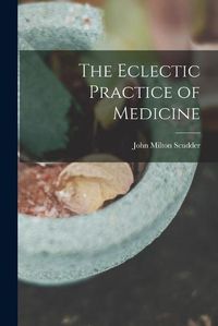 Cover image for The Eclectic Practice of Medicine