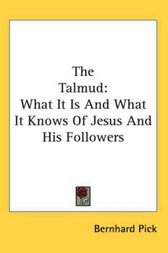 Cover image for The Talmud: What It Is and What It Knows of Jesus and His Followers