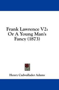 Cover image for Frank Lawrence V2: Or a Young Man's Fancy (1873)