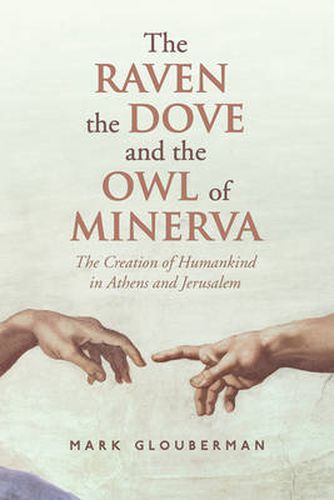 Cover image for The Raven, the Dove, and the Owl of Minerva: The Creation of Humankind in Athens and Jerusalem