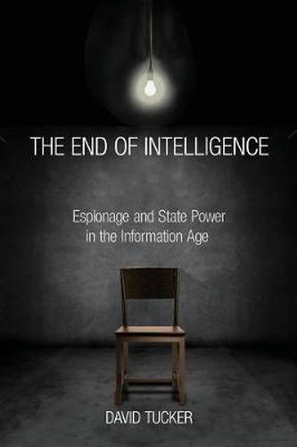 Cover image for The End of Intelligence: Espionage and State Power in the Information Age