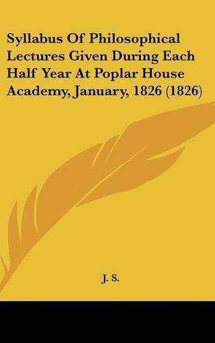 Syllabus of Philosophical Lectures Given During Each Half Year at Poplar House Academy, January, 1826 (1826)