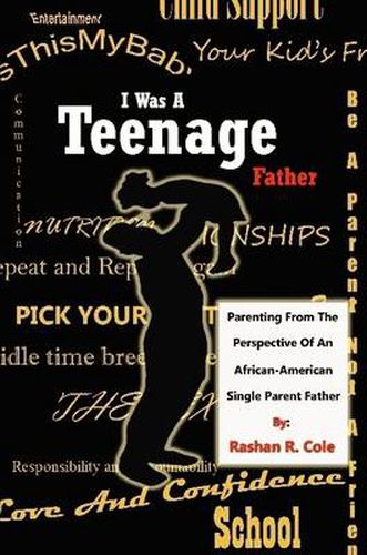 Cover image for I Was A Teenager Father: Parenting from the Perspective of an African American, Single Parent Father