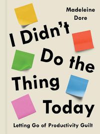 Cover image for I Didn't Do the Thing Today: Letting Go of Productivity Guilt