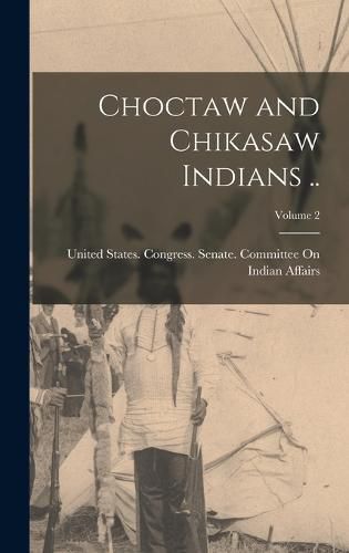 Cover image for Choctaw and Chikasaw Indians ..; Volume 2