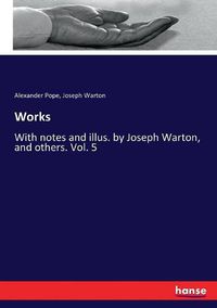 Cover image for Works: With notes and illus. by Joseph Warton, and others. Vol. 5