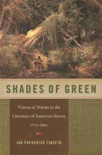 Cover image for Shades of Green: Visions of Nature in the Literature of American Slavery, 1770-1860