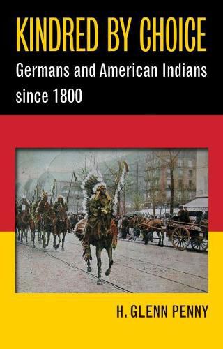 Kindred By Choice: Germans and American Indians since 1800