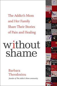 Cover image for Without Shame: The Addict's Mom and Her Family Share Their Stories of Pain and Healing