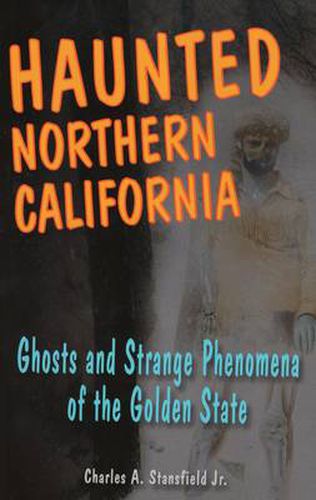 Cover image for Haunted Northern California: Ghosts and Strange Phenomena of the Golden State