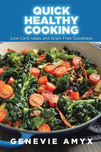 Cover image for Quick Healthy Cooking: Low Carb Ideas and Grain Free Goodness