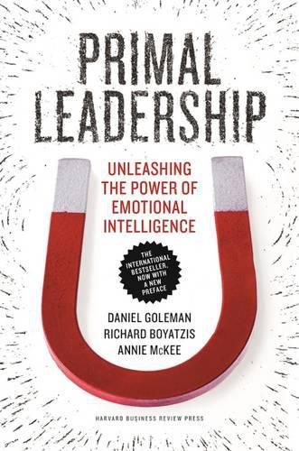 Primal Leadership: Unleashing the Power of Emotional Intelligence