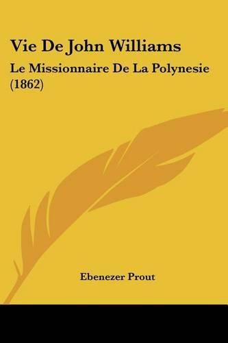 Cover image for Vie de John Williams: Le Missionnaire de La Polynesie (1862)