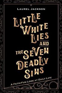 Cover image for Little White Lies and the Seven Deadly Sins: A Faith-Fun Look at Daily Life