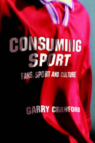 Cover image for Consuming Sport: Fans, Sport and Culture