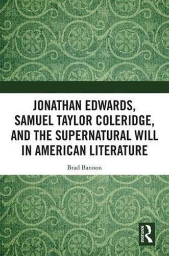 Cover image for Jonathan Edwards, Samuel Taylor Coleridge, and the Supernatural Will in American Literature